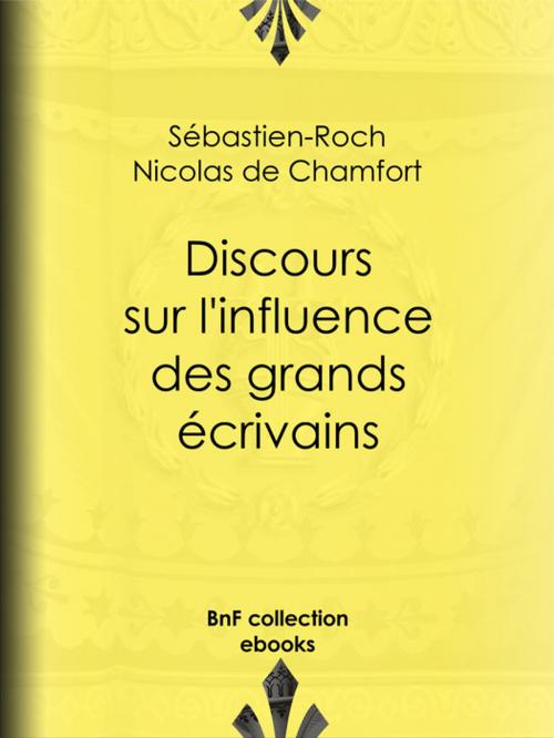 Cover of the book Discours sur l'influence des grands écrivains by Sébastien-Roch Nicolas de Chamfort, Pierre René Auguis, BnF collection ebooks