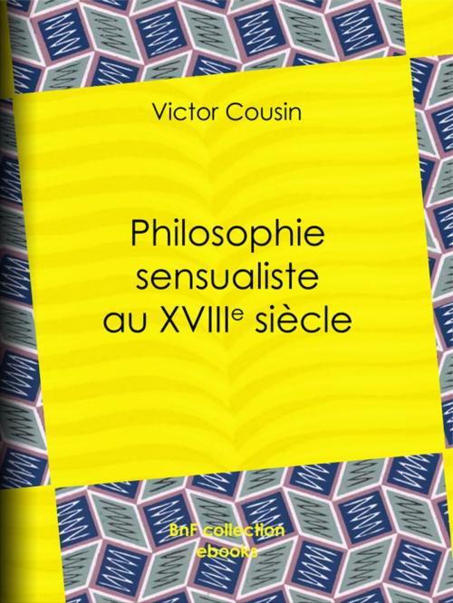Cover of the book Philosophie sensualiste au dix-huitième siècle by Victor Cousin, BnF collection ebooks