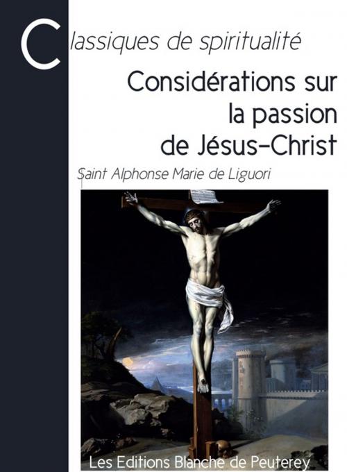 Cover of the book Considérations sur la passion de Jésus-Christ by Alphonse Marie De Liguori, Les Editions Blanche de Peuterey