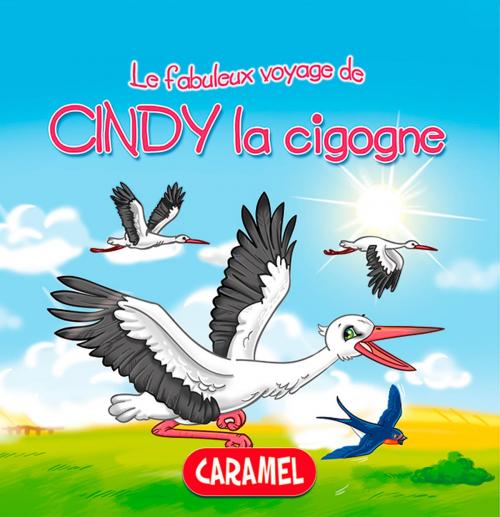 Cover of the book Cindy la cigogne by Monica Pierazzi Mitri, Les fabuleux voyages, Caramel
