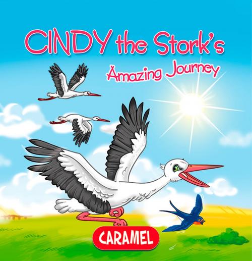 Cover of the book Cindy the Stork by Monica Pierazzi Mitri, The Amazing Journeys, Caramel