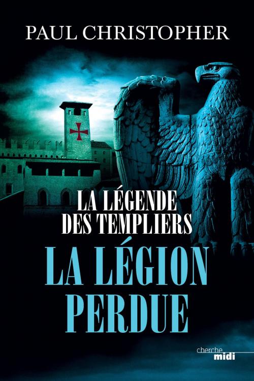 Cover of the book La Légende des Templiers - La Légion perdue by Paul CHRISTOPHER, Cherche Midi