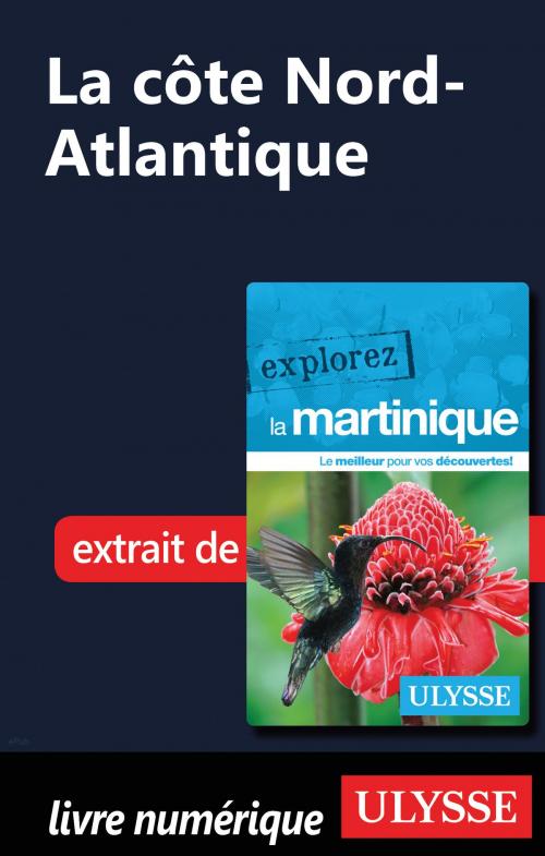 Cover of the book Martinique - La côte Nord-Atlantique by Claude Morneau, Guides de voyage Ulysse
