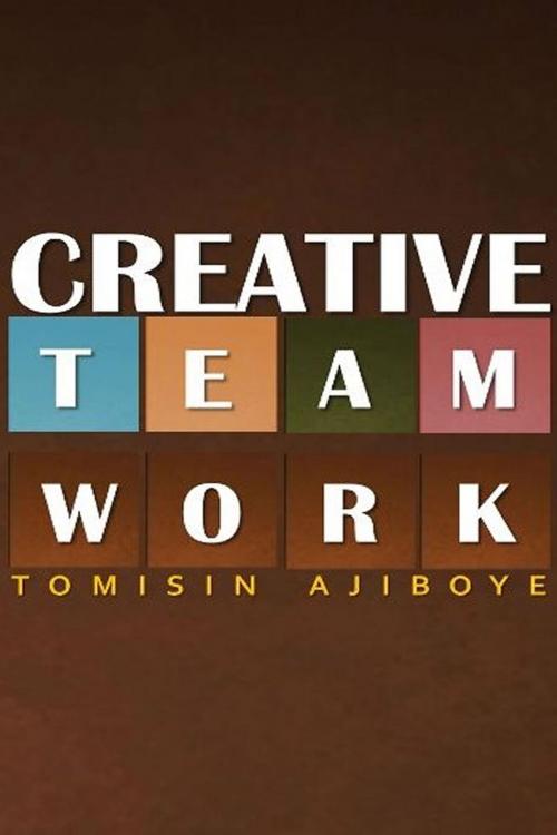 Cover of the book Creative Team Work by Tomisin Ajiboye, Osmora Inc.