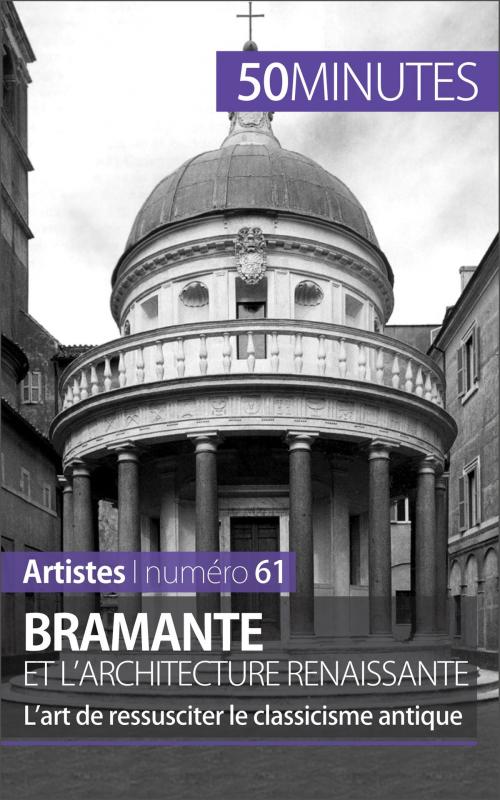 Cover of the book Bramante et l'architecture renaissante by Tatiana Sgalbiero, Elisabeth Bruyns, 50 minutes, 50 Minutes