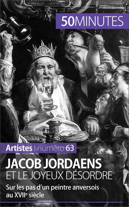 Cover of the book Jacob Jordaens et le joyeux désordre by Céline Muller, Elisabeth Bruyns, 50 minutes, 50 Minutes