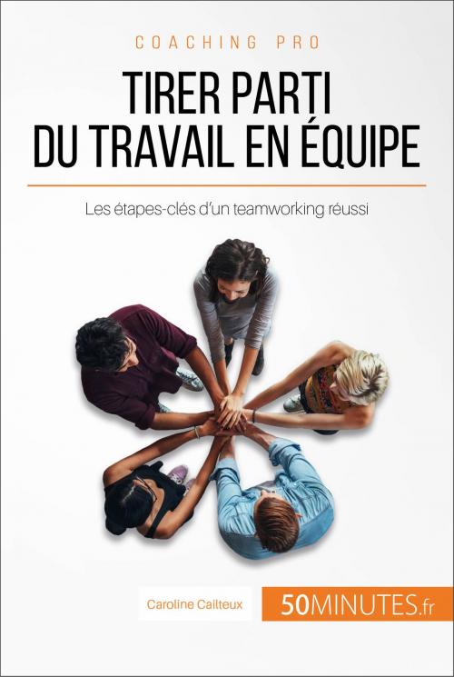 Cover of the book Tirer parti du travail en équipe by Caroline Cailteux, 50Minutes.fr, 50Minutes.fr