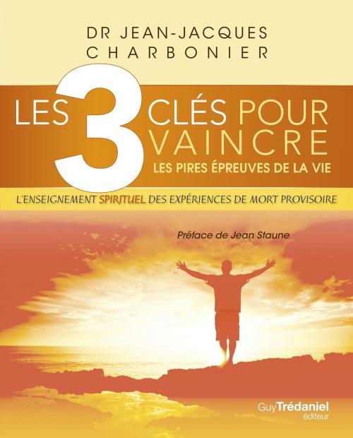 Cover of the book Les 3 clés pour vaincre les pires épreuves de la vie by Jean Staune, Jean-Jacques Charbonier, Guy Trédaniel