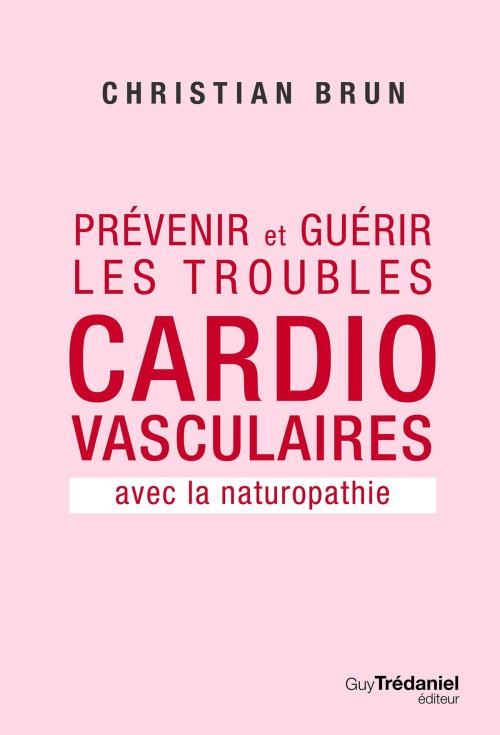 Cover of the book Prévenir et guérir les troubles cardiovasculaire by Christian Brun, Yves Augusti, Guy Trédaniel