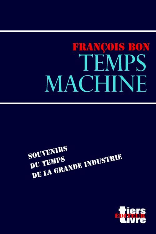 Cover of the book Temps machine by François Bon, Tiers Livre Éditeur