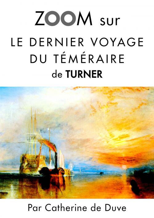Cover of the book Zoom sur Le dernier voyage du téméraire de Turner by Catherine de Duve, Kate'Art Éditions