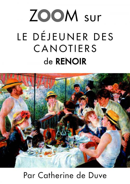 Cover of the book Zoom sur Le déjeuner des canotiers de Renoir by Catherine de Duve, Kate'Art Éditions