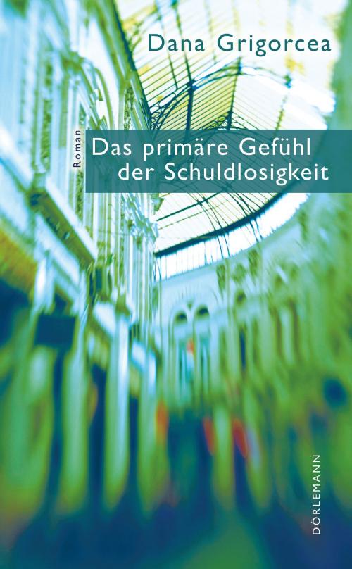 Cover of the book Das primäre Gefühl der Schuldlosigkeit by Dana Grigorcea, Dörlemann eBook