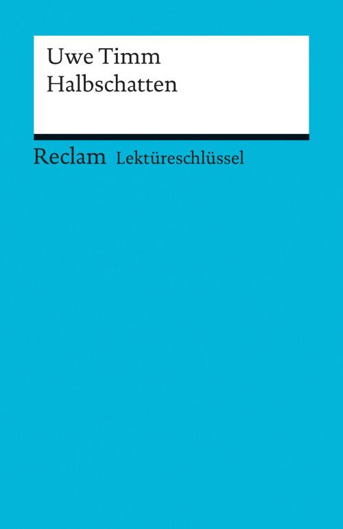 Cover of the book Lektüreschlüssel. Uwe Timm: Halbschatten by Helmut Bernsmeier, Reclam Verlag