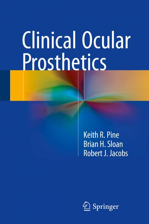 Cover of the book Clinical Ocular Prosthetics by Robert J. Jacobs, Brian H. Sloan, Keith R. Pine, Springer International Publishing
