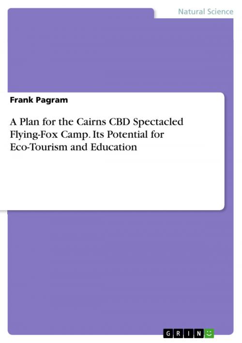 Cover of the book A Plan for the Cairns CBD Spectacled Flying-Fox Camp. Its Potential for Eco-Tourism and Education by Frank Pagram, GRIN Verlag