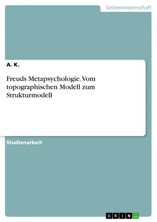 Cover of the book Freuds Metapsychologie. Vom topographischen Modell zum Strukturmodell by A. K., GRIN Verlag