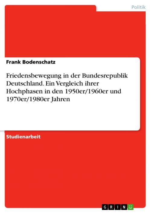 Cover of the book Friedensbewegung in der Bundesrepublik Deutschland. Ein Vergleich ihrer Hochphasen in den 1950er/1960er und 1970er/1980er Jahren by Frank Bodenschatz, GRIN Verlag