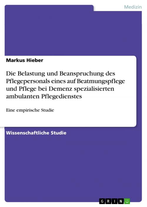 Cover of the book Die Belastung und Beanspruchung des Pflegepersonals eines auf Beatmungspflege und Pflege bei Demenz spezialisierten ambulanten Pflegedienstes by Markus Hieber, GRIN Verlag