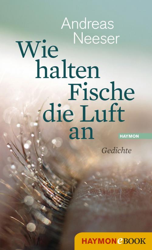 Cover of the book Wie halten Fische die Luft an by Andreas Neeser, Haymon Verlag