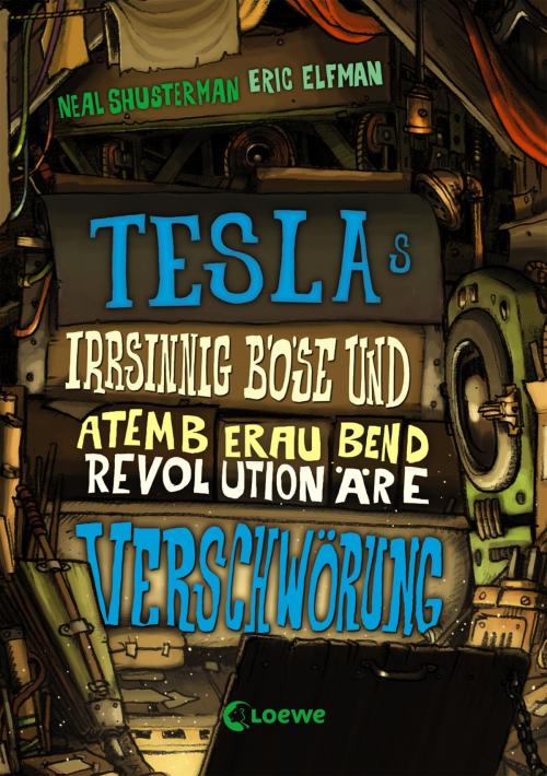 Cover of the book Teslas irrsinnig böse und atemberaubend revolutionäre Verschwörung by Neal Shusterman, Eric Elfman, Loewe Verlag