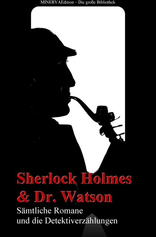 Cover of the book Sherlock Holmes und Doktor Watson - Sämtliche Romane und die Detektiverzählungen by Arthur Conan Doyle, MinervaEdition