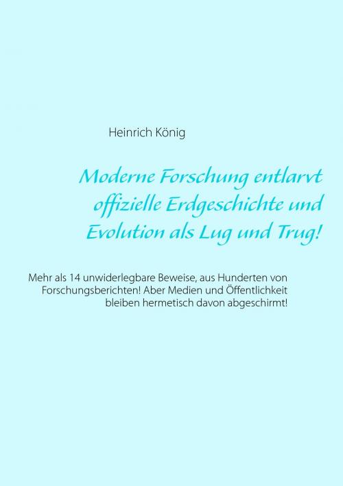 Cover of the book Moderne Forschung entlarvt offizielle Erdgeschichte und Evolution als Lug und Trug! by Heinrich König, Books on Demand