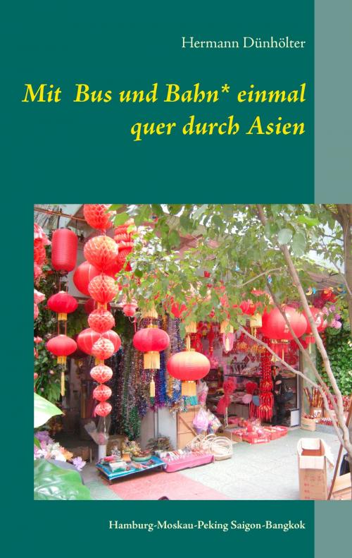 Cover of the book Mit Bus und Bahn* einmal quer durch Asien by Hermann Dünhölter, Books on Demand