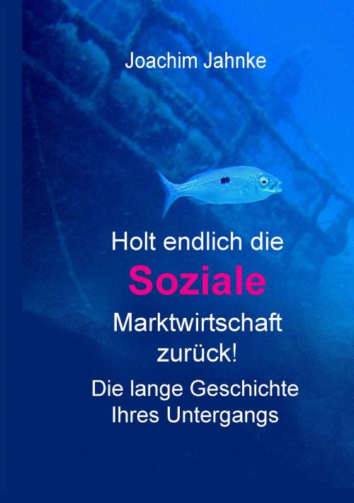 Cover of the book Holt endlich die Soziale Marktwirtschaft zurück! by Joachim Jahnke, Books on Demand