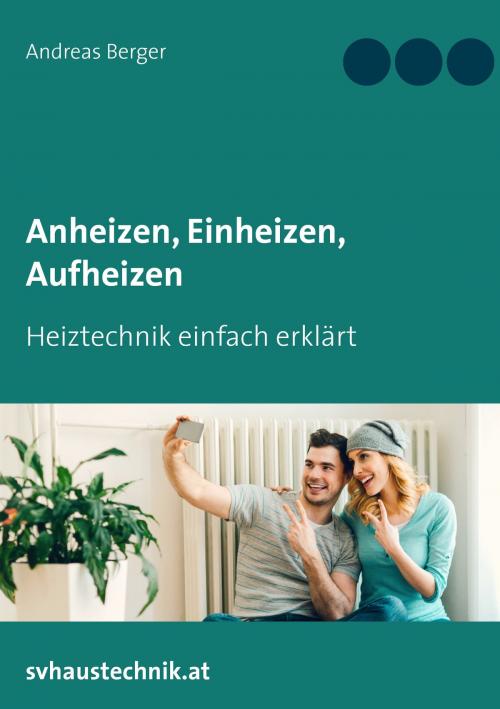 Cover of the book Anheizen, Einheizen, Aufheizen by Andreas Berger, Books on Demand