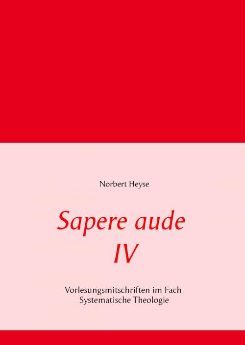 Cover of the book Sapere aude IV by Norbert Heyse, Books on Demand