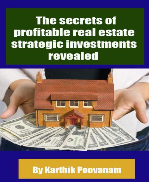 Cover of the book The secrets of profitable real estate strategic investments revealed by Karthik Poovanam, BookRix