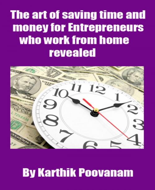 Cover of the book The art of saving time and money for Entrepreneurs who work from home revealed by Karthik Poovanam, BookRix