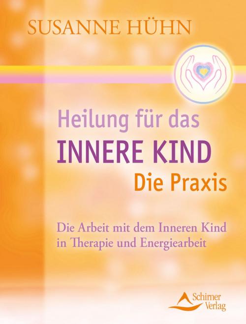 Cover of the book Heilung für das Innere Kind - Die Praxis by Susanne Hühn, Schirner Verlag