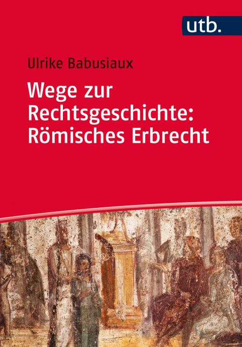 Cover of the book Wege zur Rechtsgeschichte: Römisches Erbrecht by Ulrike Babusiaux, utb / Böhlau Köln
