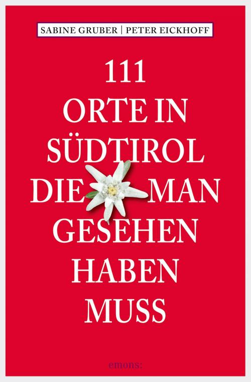 Cover of the book 111 Orte in Südtirol, die man gesehen haben muss by Sabine Gruber, Peter Eickhoff, Emons Verlag