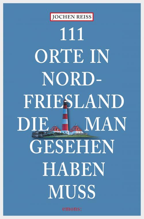 Cover of the book 111 Orte in Nordfriesland, die man gesehen haben muss by Jochen Reiss, Emons Verlag