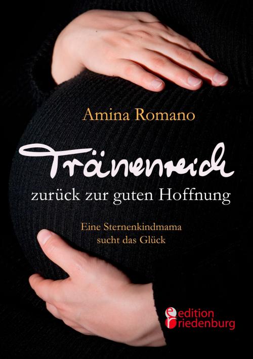 Cover of the book Tränenreich zurück zur guten Hoffnung - Eine Sternenkindmama sucht das Glück by Amina Romano, Edition Riedenburg E.U.