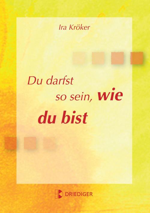 Cover of the book Du darfst so sein, wie du bist by Ira Kröker, Driediger Verlag