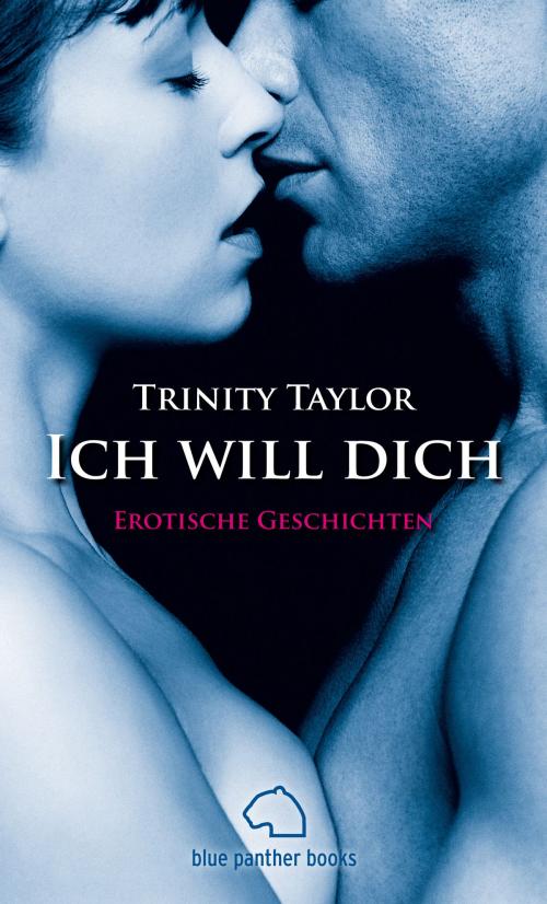 Cover of the book Ich will dich | Erotische Geschichten by Trinity Taylor, blue panther books