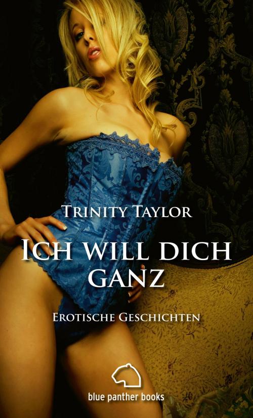 Cover of the book Ich will dich ganz | Erotische Geschichten by Trinity Taylor, blue panther books