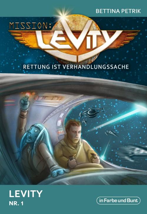 Cover of the book Mission: Levity - Rettung ist Verhandlungssache - Levity (Nr. 1) by Bettina Petrik, In Farbe und Bunt Verlag