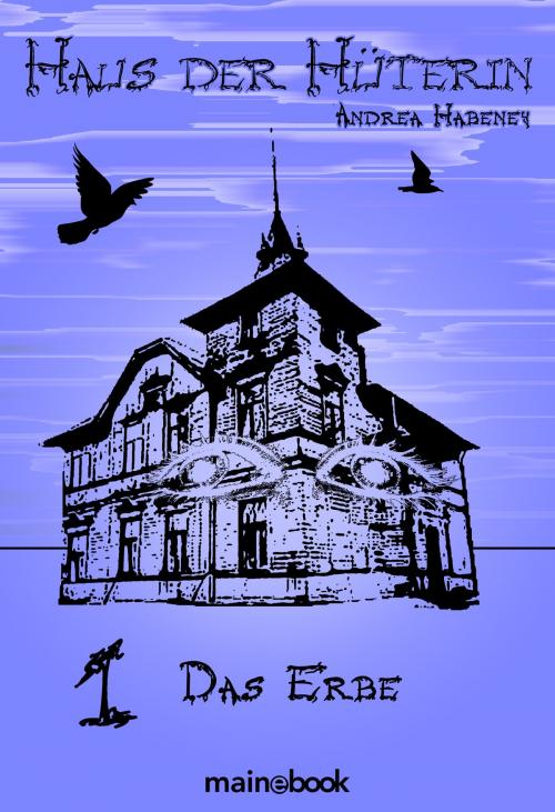 Cover of the book Haus der Hüterin: Band 1 - Das Erbe by Andrea Habeney, mainebook Verlag