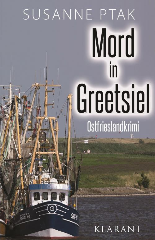 Cover of the book Mord in Greetsiel - Ostfrieslandkrimi. by Susanne Ptak, Klarant