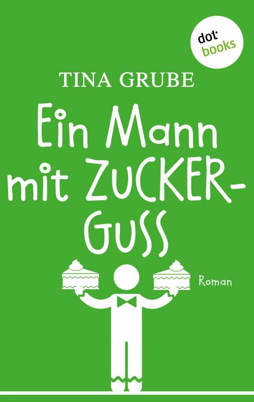 Cover of the book Ein Mann mit Zuckerguss by Tina Grube, dotbooks GmbH