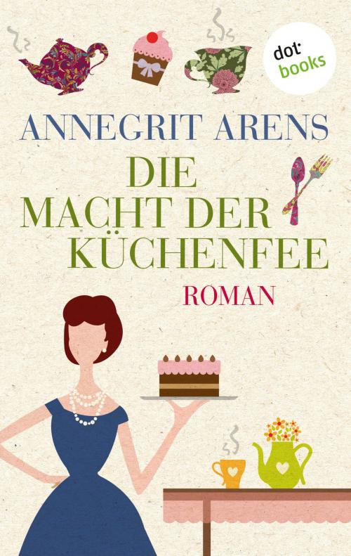 Cover of the book Die Macht der Küchenfee by Annegrit Arens, dotbooks GmbH
