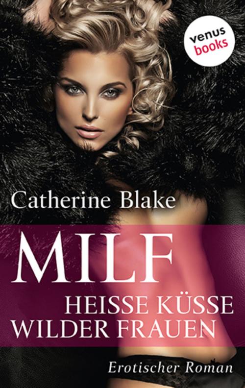Cover of the book MILF: Heiße Küsse wilder Frauen by Catherine Blake, venusbooks
