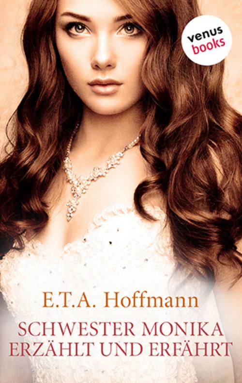 Cover of the book Schwester Monika erzählt und erfährt by E.T.A. Hoffmann, venusbooks
