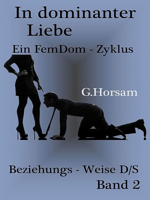 Cover of the book In dominanter Liebe - Band 2: Beziehungs - Weise D/S by G. Horsam, XinXii-GD Publishing