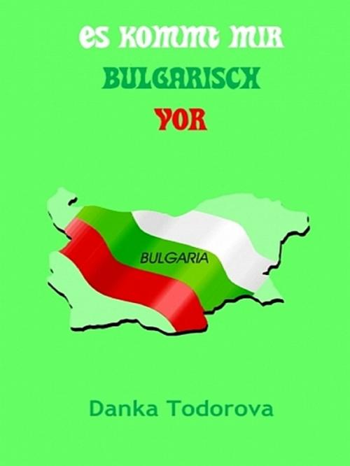 Cover of the book Es kommt mir bulgarisch vor by Danka Todorova, XinXii-GD Publishing